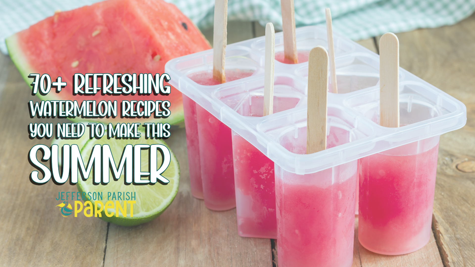Homemade watermelon popsicles with cut watermelon and lime in the background with text 70+ Refreshing Watermelon Recipes for Summer